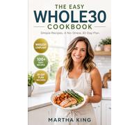 THE EASY WHOLE30 COOKBOOK: Simple Recipes. A No-Stress 30-Day Plan. Reset your body. Boost your energy. Build habits that last.