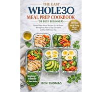 THE EASY WHOLE30 MEAL PREP COOKBOOK FOR BUSY BEGINNERS: Simple Make-Ahead Recipes & a No-Stress Weekly Prep Plan to Stay Consistent and Eat Well Every Day”