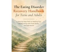 The Eating Disorder Recovery Handbook for Teens and Adults: A Step-by-Step Path to Healing Your Relationship with Food, Body, and Self-Worth