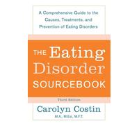 The Eating Disorders Sourcebook: A Comprehensive Guide To The Causes, Treatments, And Prevention Of Eating Disorders (Sourcebooks)