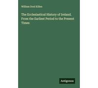 The Ecclesiastical History of Ireland. From the Earliest Period to the Present Times