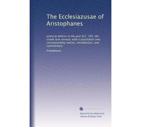 The Ecclesiazusae of Aristophanes : acted at Athens in the year B.C. 393. The Greek text revised, with a translation into corresponding metres, introduction and commentary (1917)