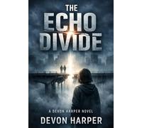THE ECHO DIVIDE: WHERE THE CODE ENDS - A DEVON HARPER TECHNO-THRILLER BOOK 4