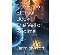 The Echo Eternal: Book I - The Veil of Realms: 1