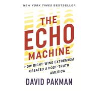 The Echo Machine: How Right-Wing Extremism Created a Post-Truth America