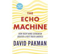 The Echo Machine: How Right-Wing Extremism Created a Post-Truth America
