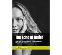 The Echo of Belief: Inherited Certainty and the Things We Never Thought to Question
