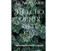 The Echo Of Her First Cry: Grieving the birth I missed