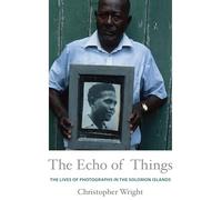 The Echo of Things: The Lives of Photographs in the Solomon Islands