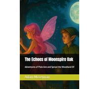 The Echoes of Moonspire Oak: Adventures of Pixie Ann and Sprout the Woodland Elf