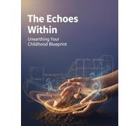 The Echoes Within: Unearthing Your Childhood Blueprint