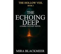The Echoing Deep: A Dark Fantasy of Ancient Oaths, Crowned Power, and the Fire Beyond the Gate. The Hollow Veil Saga Book 3