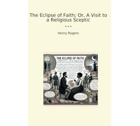 The Eclipse of Faith; Or, A Visit to a Religious Sceptic