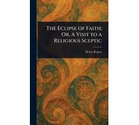 The Eclipse of Faith; Or, A Visit to a Religious Sceptic