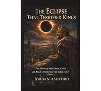The Eclipse That Terrified Kings: True Stories of Royal Omens, Curses, and Rituals of Misfortune That Shaped History