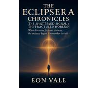 The Eclipsera Chronicles: The Shattered Signal & The Fractured Horizon: When discovery first met divinity, the universe began to remember itself