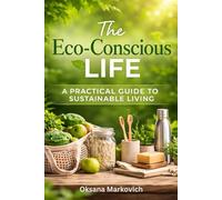 The Eco-Conscious Life:: A Practical Guide to Sustainable Living