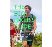 THE ECO-HIKER'S GUIDE: Sustainable Practices for the Modern Trail