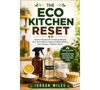 The Eco Kitchen Reset: Science-Backed DIY Cleaning Recipes, Non-Toxic Kitchen Habits & Reset Systems for a Cleaner, Healthier Home: 1