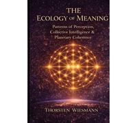 The Ecology of Meaning: Patterns of Perception, Collective Intelligence & Planetary Coherence