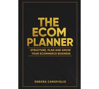 THE ECOM PLANNER: STRUCTURE, PLAN AND GROW YOUR ECOMMERCE BUSINESS