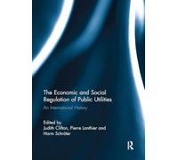 The Economic and Social Regulation of Public Utilities: An International History