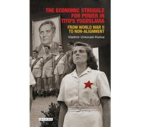 The Economic Struggle for Power in Tito’s Yugoslavia: From World War II to Non-Alignment