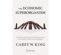 The Economic Superorganism: Beyond the Competing Narratives on Energy, Growth,