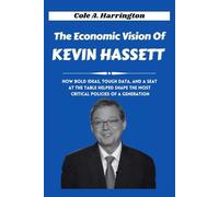 The Economic Vision of Kevin Hassett: How bold ideas, tough data, and a seat at the table helped shape the most critical policies of a generation