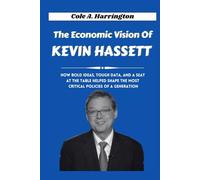 The Economic Vision of Kevin Hassett: How bold ideas, tough data, and a seat at the table helped shape the most critical policies of a generation