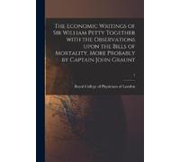 The Economic Writings of Sir William Petty Together With the Observa (Tascabile)