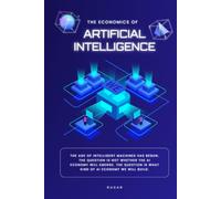 The Economics of Artificial Intelligence: Navigating the Next Economic Revolution