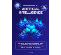 The Economics of Artificial Intelligence: Navigating the Next Economic Revolution