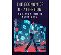 The Economics of Attention: How Your Time is Being Sold