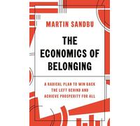 The Economics of Belonging: A Radical Plan to Win Back the Left Behind and