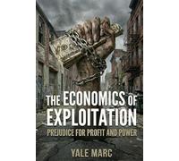The Economics of Exploitation: Prejudice for Profit and Power