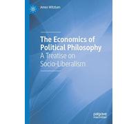 The Economics of Political Philosophy: A Treatise on Socio-liberalism