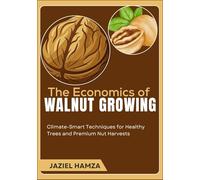 The Economics of Walnut Growing: Climate-Smart Techniques for Healthy Trees and Premium Nut Harvests