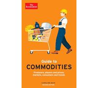 The Economist Guide to Commodities - 2nd edition: Producers, players and prices; markets, consumers and trends