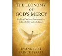 THE ECONOMY OF GOD’S MERCY: Breaking Free from Condemnation to Live Boldly in God’s Favor