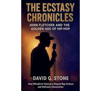 The Ecstasy Chronicles: John Fletcher and the Golden Age of Hip-Hop: How Whodini's Visionary Shaped Rap Culture and Defined a Generation