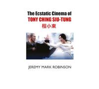THE ECSTATIC CINEMA OF TONY CHING SIU-TUNG
