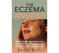 The Eczema Answer: What's Really Happening in Your Skin, Why It Keeps Coming Back,and How to Finally Get Ahead of It