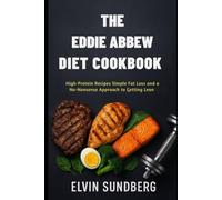 THE EDDIE ABBEW DIET COOKBOOK: High-Protein Recipes Simple Fat Loss and a No-Nonsense Approach to Getting Lean