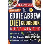 The Eddie Abbew Diet Cookbook Made Simple: Super Easy High-Protein Recipes and a 28-Day Meal Plan to Burn Fat, Gain Strength, and Fuel Your Body