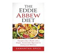 The Eddie Abbew Diet: Transform Your Health with a Simple, Sustainable Approach to Eating and Wellness