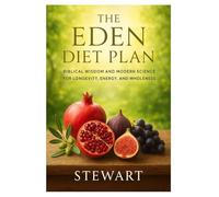 The Eden Diet Plan: Biblical Wisdom and Modern Science for Longevity, Energy, and Wholeness