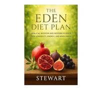 The Eden Diet Plan: Biblical Wisdom and Modern Science for Longevity, Energy, and Wholeness