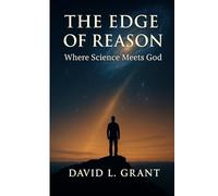 The Edge of Reason: Where Science Meets God