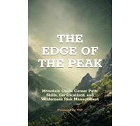 THE EDGE OF THE PEAK: Mountain Guide Career Path: Skills, Certifications, and Wilderness Risk Management